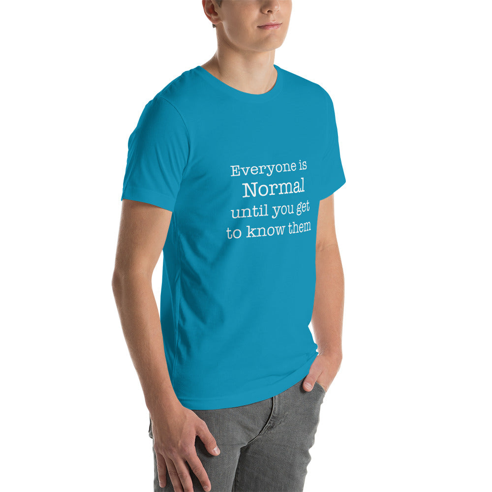 Everyone is normal until you get to know them t-shirt Unisex t-shirt - The Little Market Shop