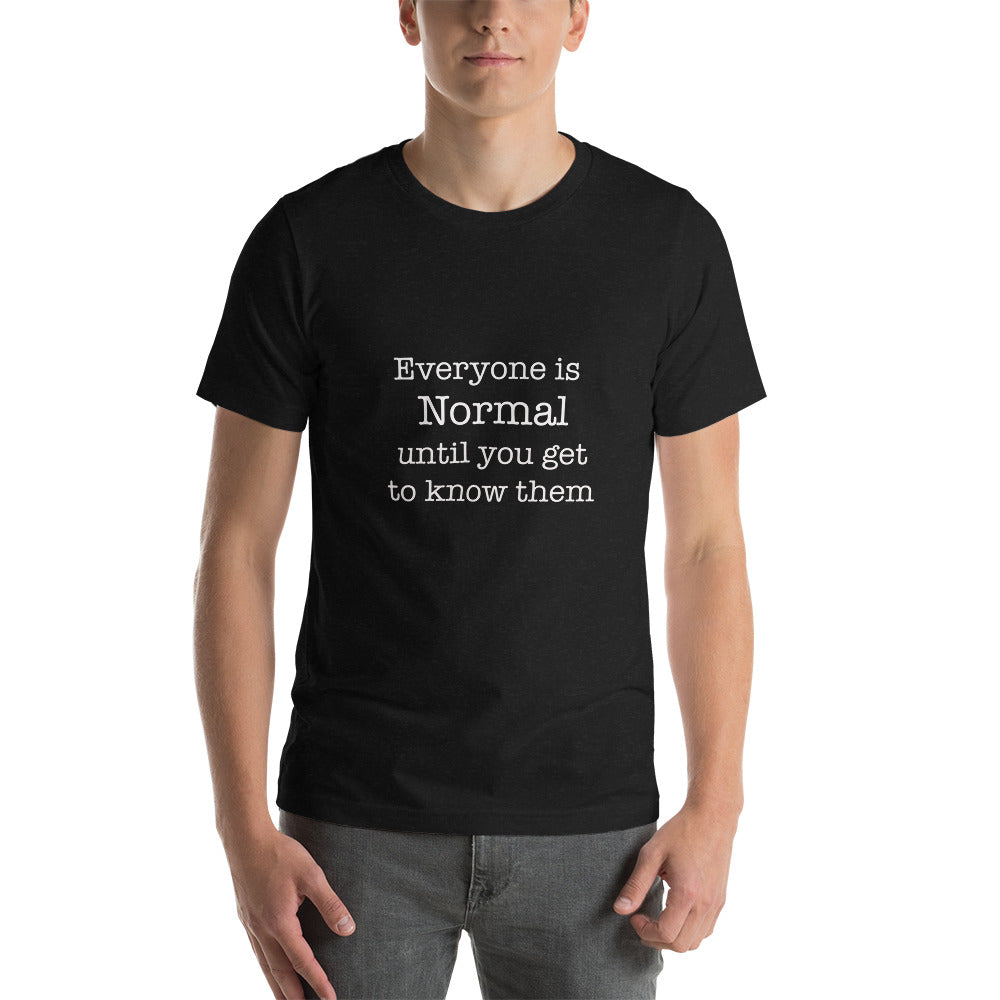 Everyone is normal until you get to know them t-shirt Unisex t-shirt - The Little Market Shop