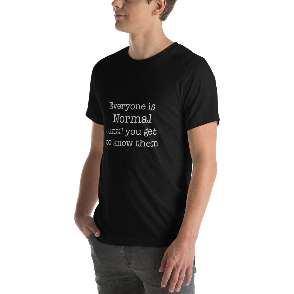 Everyone is normal until you get to know them t-shirt Unisex t-shirt - The Little Market Shop