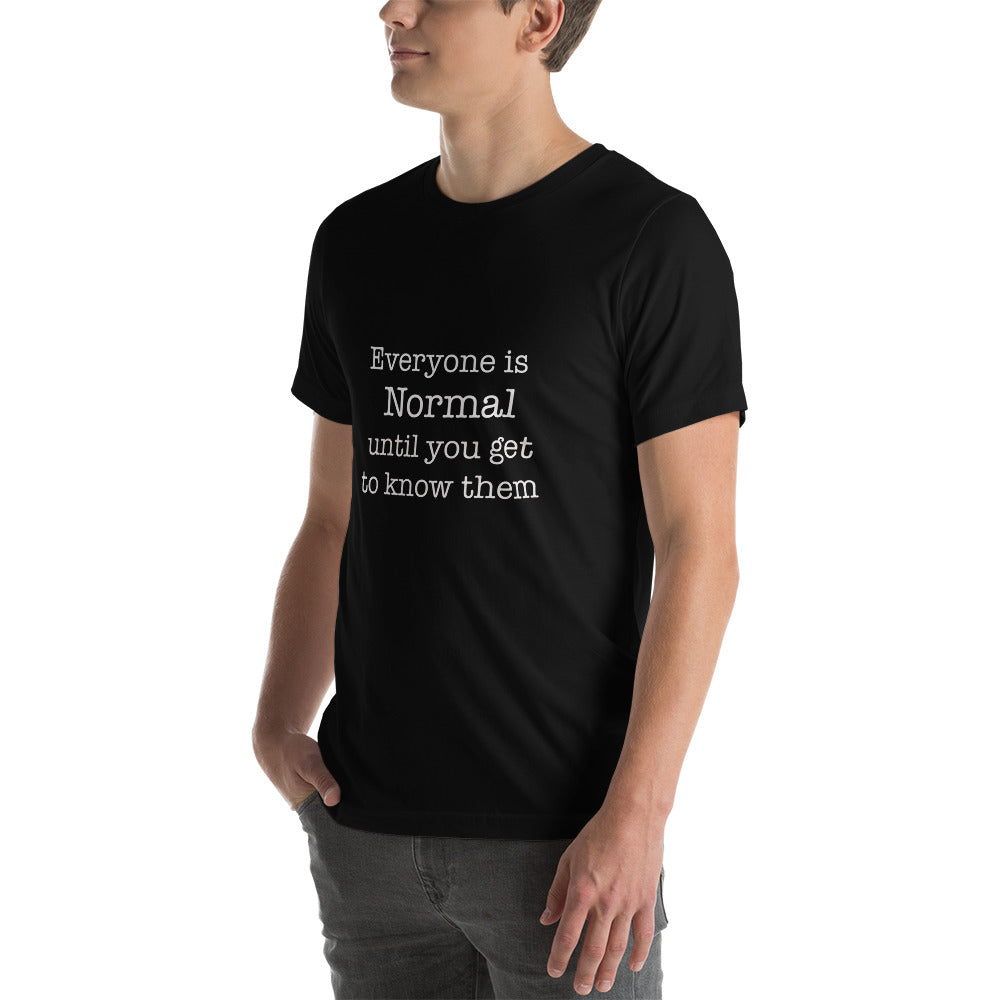 Everyone is normal until you get to know them t-shirt Unisex t-shirt - The Little Market Shop