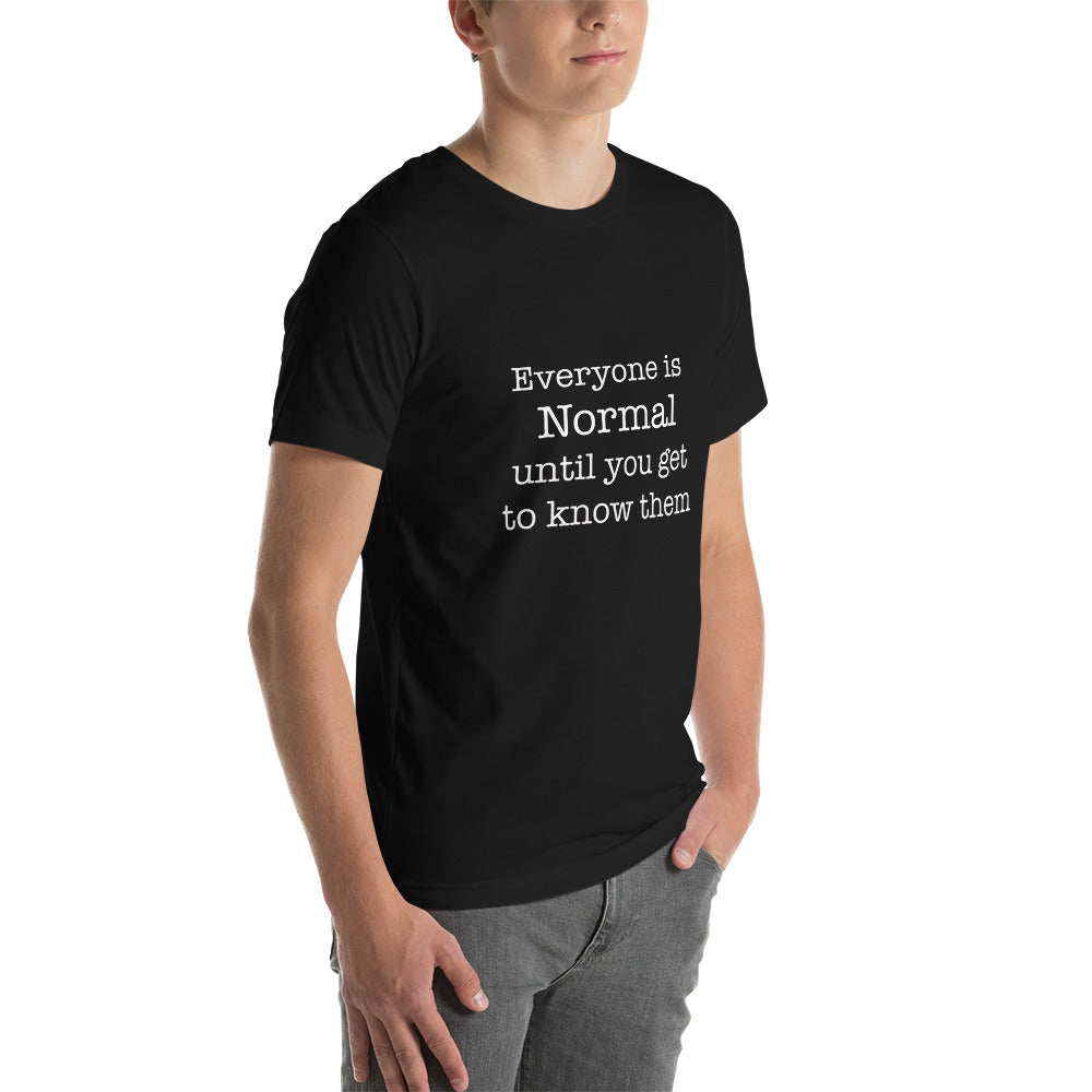 Everyone is normal until you get to know them t-shirt Unisex t-shirt - The Little Market Shop