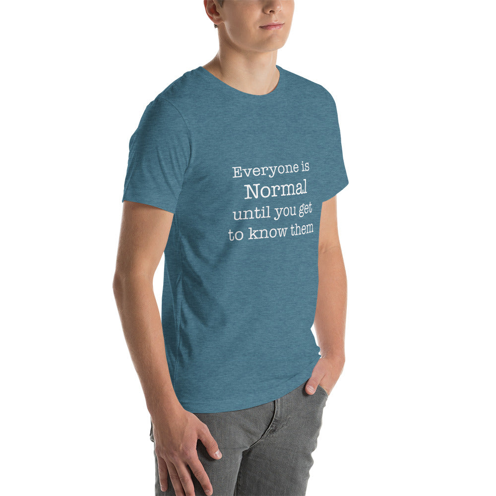 Everyone is normal until you get to know them t-shirt Unisex t-shirt - The Little Market Shop