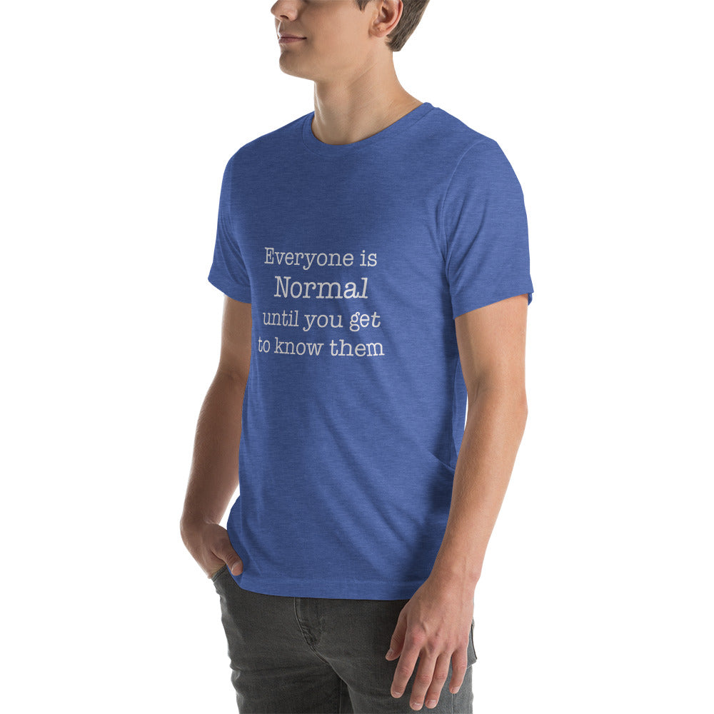 Everyone is normal until you get to know them t-shirt Unisex t-shirt - The Little Market Shop