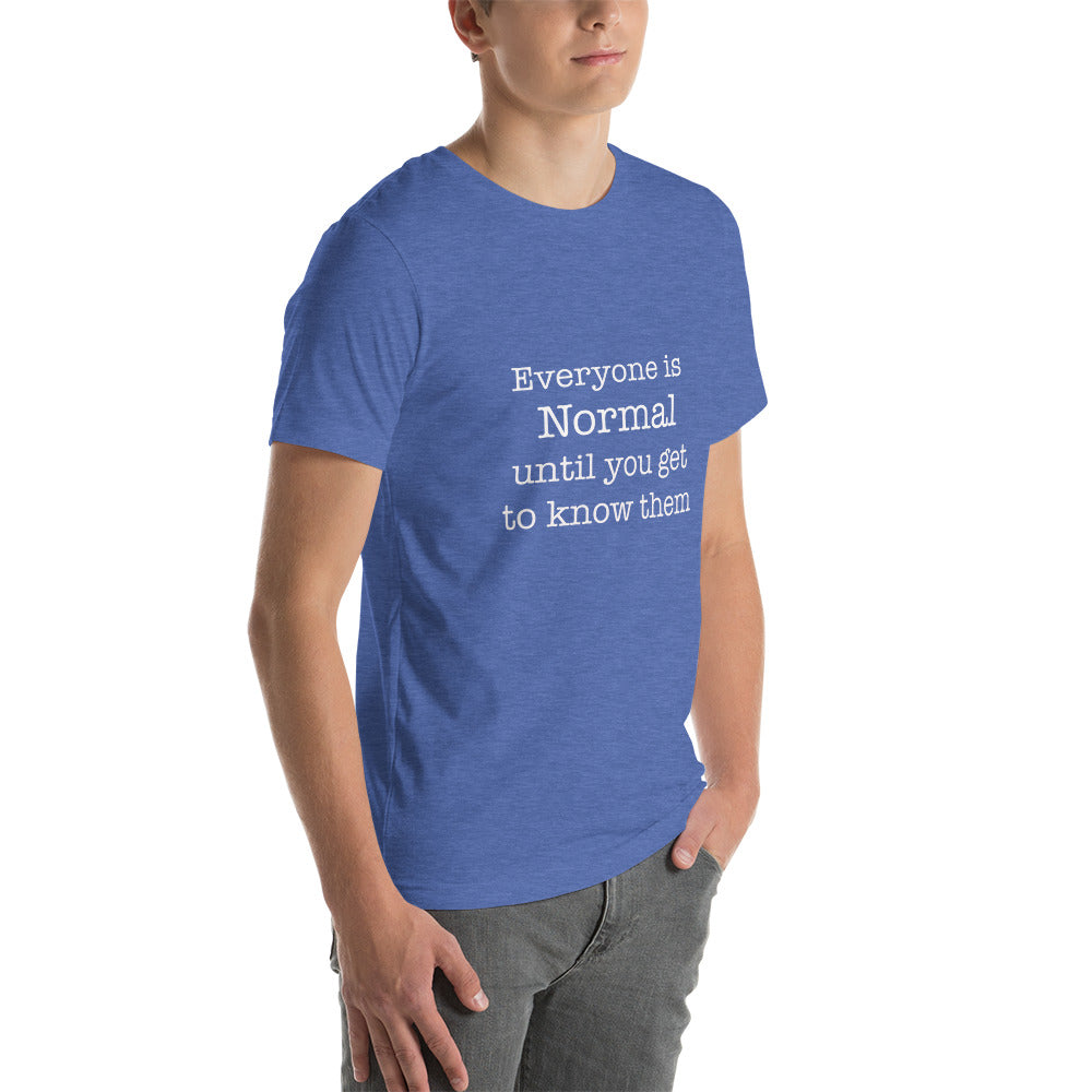 Everyone is normal until you get to know them t-shirt Unisex t-shirt - The Little Market Shop